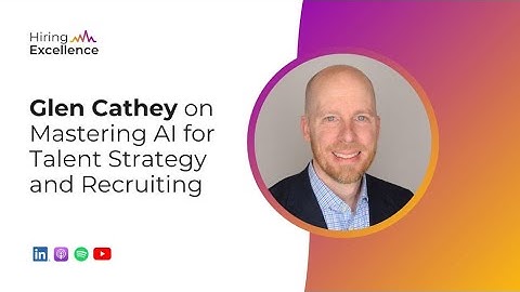 Glen Cathey on Mastering AI for Talent Strategy and Recruiting