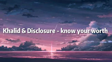 Khalid & Disclosure - know your worth (lyrics)