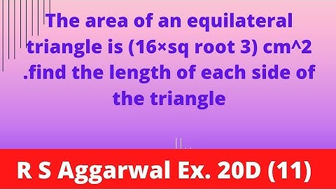 Find area of an equilateral triangle is (16×sq root 3) cm^2 .find the length of each side of....