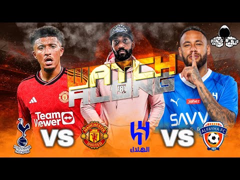 Tottenham vs Man Utd / Al Hilal vs Al Feiha | LIVE WATCH ALONG with RANTS and HIGHLIGHTS