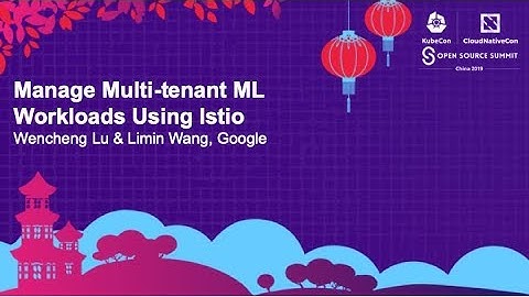 Manage Multi-tenant ML Workloads Using Istio - Wencheng Lu & Limin Wang, Google