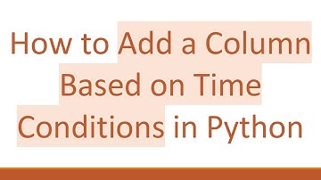 How to Add a Column Based on Time Conditions in Python