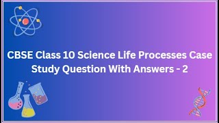 CBSE | Class 10 | Science | Life Processes | Case Study | Question With Answers - 2