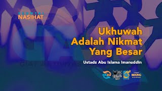Ukhuwah Adalah Nikmat Yang Besar - Seuntai Nasihat - Ustadz Abu Islama Imanuddin