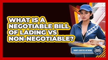 What Is A Negotiable Bill Of Lading Vs Non-negotiable? - Smart Logistics Network