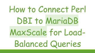 Full How to Connect Perl DBI to MariaDB MaxScale for Load-Balanced Queries Update