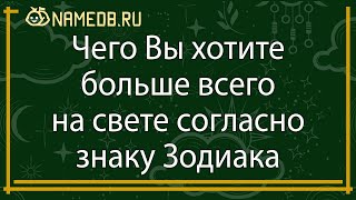 Чего Вы хотите больше всего на свете согласно знаку Зодиака