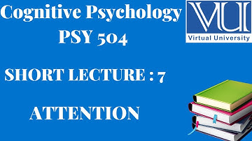 Cognitive Psychology ||PSY 504|| Short Lectures 7||ATTENTION||VU Lectures
