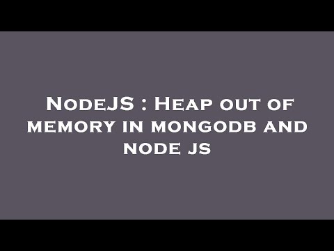 NodeJS : Heap out of memory in mongodb and node js