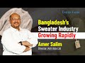 Bangladesh's Sweater Industry Growing Rapidly | Amer Salim | Knit Asia Ltd