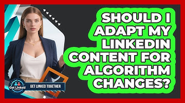 Should I Adapt My LinkedIn Content For Algorithm Changes?