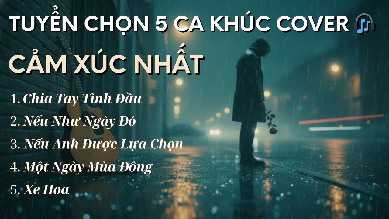 Tuyển Chọn 5 Ca Khúc Cover Cảm Xúc Nhất Về Tình Yêu - Top 5 Bản Phối Đỉnh Cao
