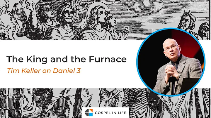 The King and the Furnace  Timothy Keller [Sermon]