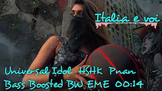 Universal Idol HSHK Pnan - Italia e voi 🔥🔥🔥Bass Boosted💣💣💣