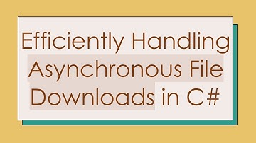 Efficiently Handling Asynchronous File Downloads in C#