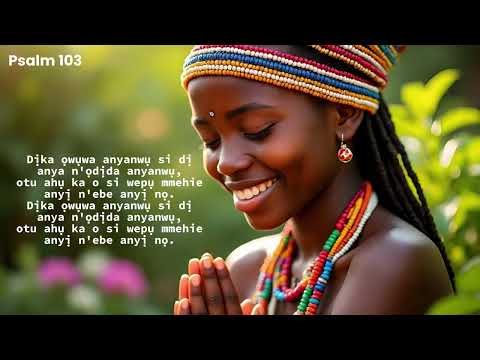 Abụ Oma 103 Kele Yehovah Mụọ M Psalm 103 In Igbo Abụ Ịkɛ Na Otuto