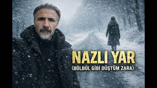 Nazlı Yar (Bülbül Gibi Düştüm Zara)