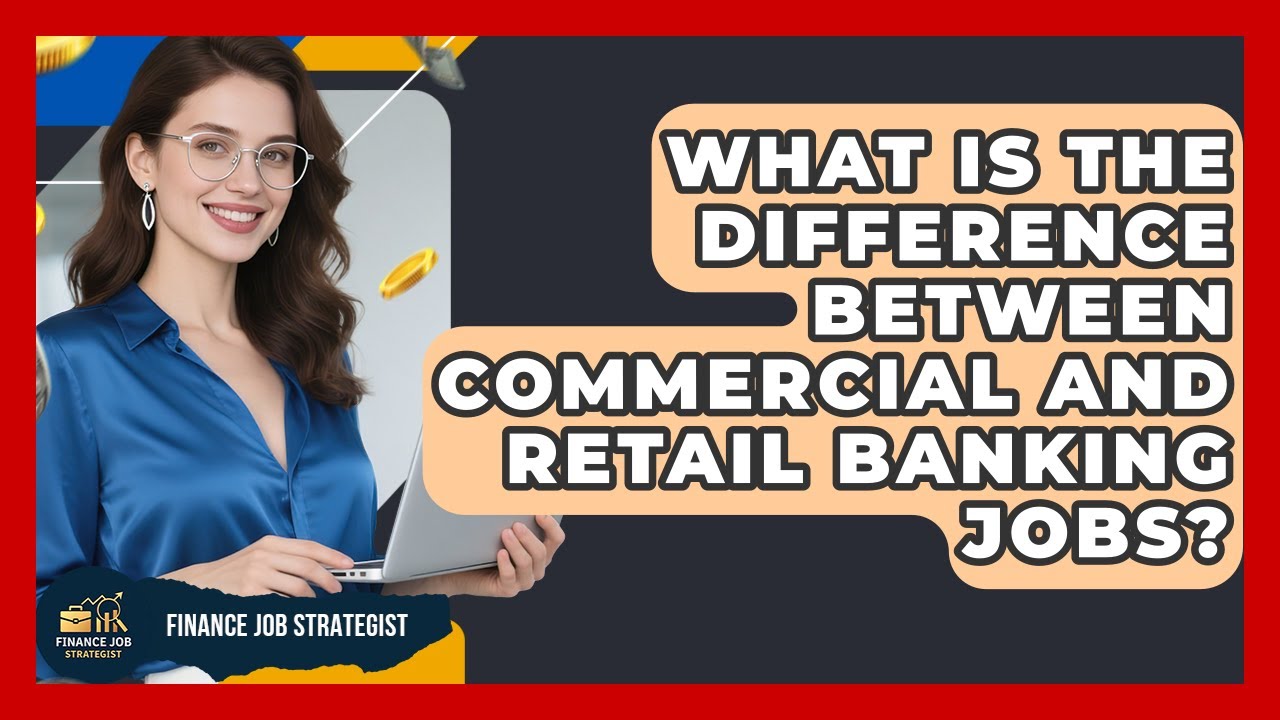 What Is the Difference Between Commercial and Retail Banking Jobs? - Finance Job Strategist