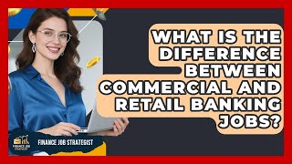 What Is the Difference Between Commercial and Retail Banking Jobs? - Finance Job Strategist
