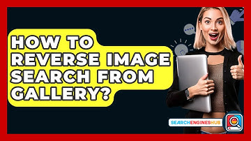 How To Reverse Image Search From Gallery? - SearchEnginesHub.com