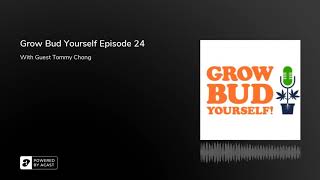 Grow Bud Yourself Episode 24 - Guest: Tommy Chong!