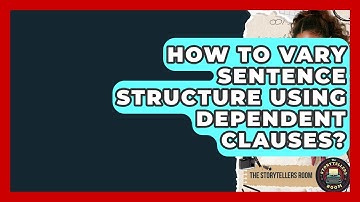 How To Vary Sentence Structure Using Dependent Clauses? - The Storytellers Room