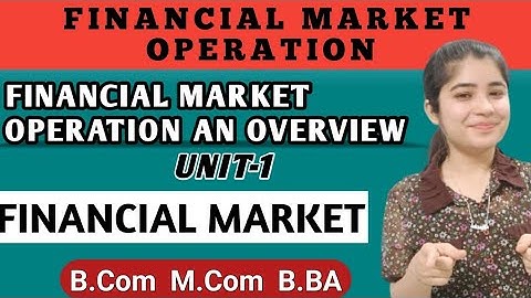 Financial Markets | Financial Market Operation | Financial Market An Overview Unit 1 Bcom Mcom