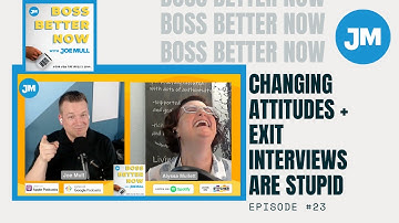 Episode 23: Changing Attitudes + Exit Interviews Are Stupid  – Boss Better Now with Joe Mull