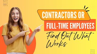 Contract vs. Full-Time Employees: Which is Better for Your Business?