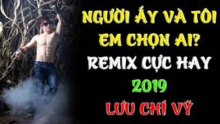 Lưu Chí Vỹ - Người Ấy Và Tôi Em Chọn Ai - Remix cực kỳ sôi động