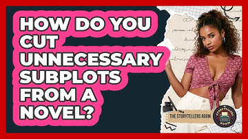How Do You Cut Unnecessary Subplots From A Novel? - The Storytellers Room