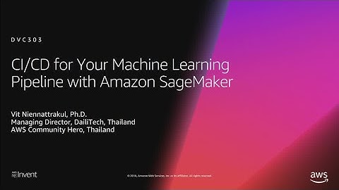 AWS re:Invent 2018: CI/CD for Your Machine Learning Pipeline with Amazon SageMaker (DVC303)