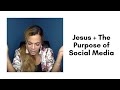 Jesus + The Purpose of Social Media