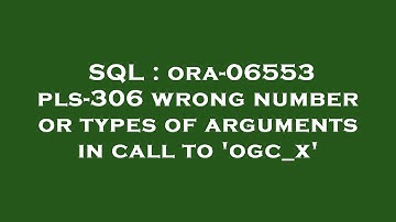 SQL : ora-06553 pls-306 wrong number or types of arguments in call to 