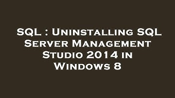 SQL : Uninstalling SQL Server Management Studio 2014 in Windows 8