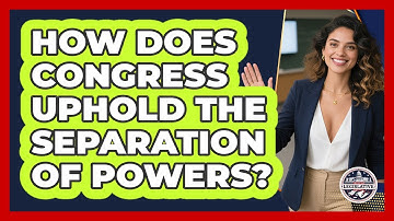 How Does Congress Uphold The Separation Of Powers?