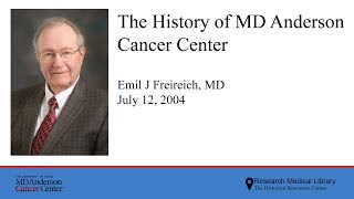 The History of MD Anderson Cancer Center, July 12, 2004 by Emil J Freireich, MD