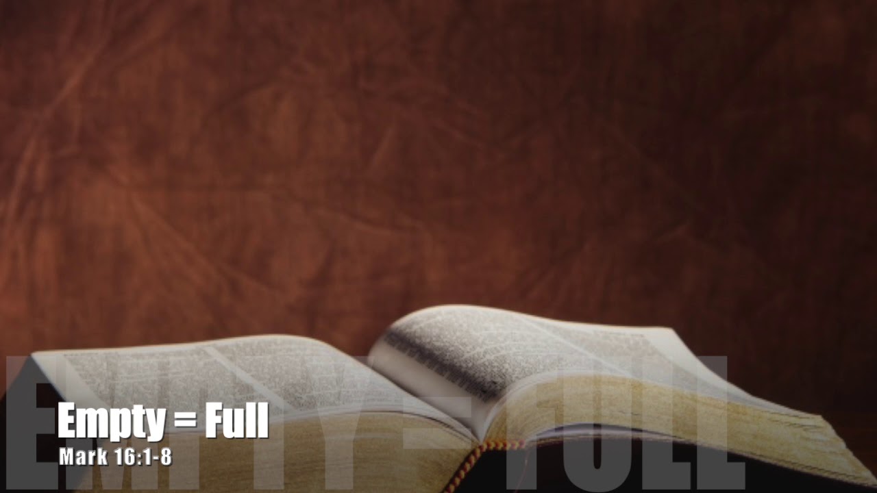 Empty = Full Mark 16:1-8 Pastor Dia Moodley Spirit of Life Church 21/04/2019 Empty = Full Mark 16:1-8 Pastor Dia Moodley Spirit of Life Church 21/04/2019