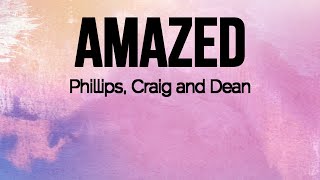 AMAZED by Phillips Craig & Dean - Lyrics