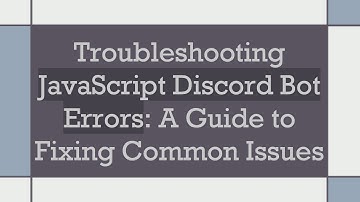 Troubleshooting JavaScript Discord Bot Errors: A Guide to Fixing Common Issues
