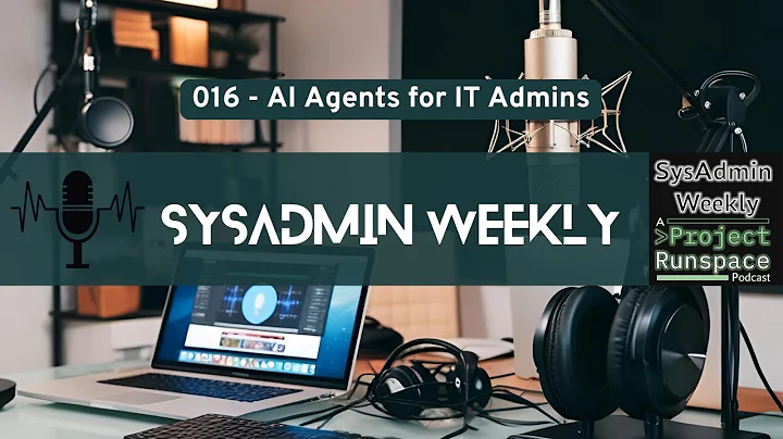 SysAdmin Weekly - 016 - AI Agents for IT Admins