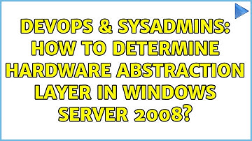 DevOps & SysAdmins: How to determine hardware abstraction layer in Windows Server 2008?