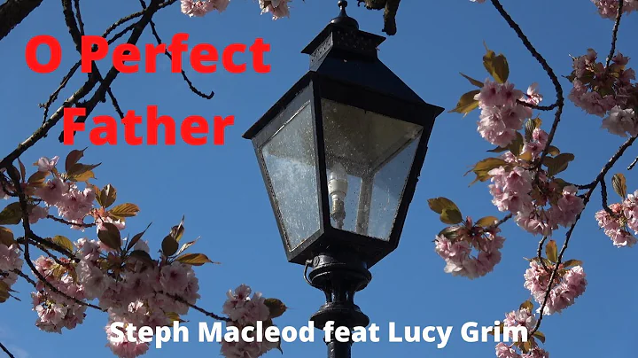 O PERFECT FATHER by STEPH MACLEOD feat. LUCY GRIM