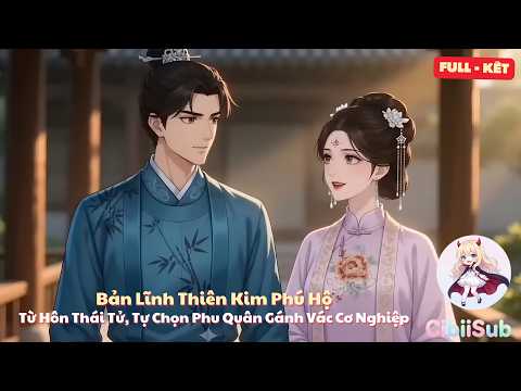 [Full] Bản Lĩnh Thiên Kim Phú Hộ: Từ Hôn Thái Tử, Tự Chọn Phu Quân Gánh Vác Cơ Nghiệp | CibiiSub