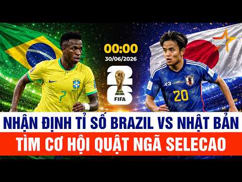 Trực tiếp World Cup 2026: Brazil vs Nhật Bản: Tìm cơ hội quật ngã Selecao I Nhận định vòng 32