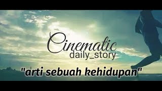 Arti Sebuah Kehidupan.., Cinematic Daily Story,