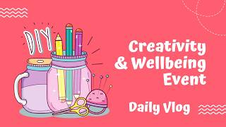 VLOG: CREATIVITY & WELLBEING EVENT