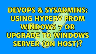 Celebrity DevOps & SysAdmins: Using HyperV from Windows 7 or upgrade to Windows Server (on host)? Net Worth