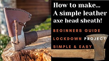 How to make a leather axe sheath - cover - scabbard / A simple easy beginners guide