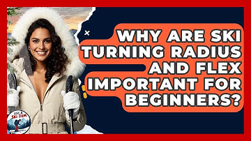 Why Are Ski Turning Radius And Flex Important For Beginners? - Ask A Ski Bum